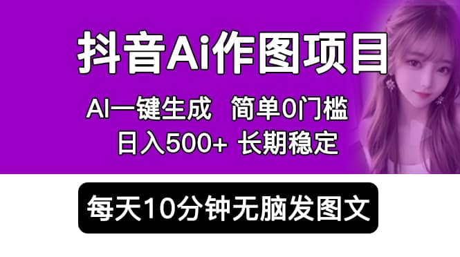 抖音Ai作图项目 Ai手机app一键生成图片 0门槛 每天10分钟发图文 日入500+副业基地_极客搞钱_中创网_福缘网_冒泡网_资源整合平台副业基地