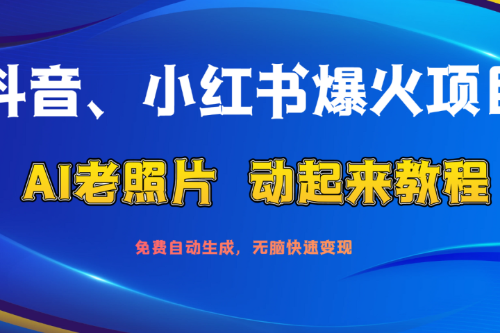 抖音、小红书爆火项目：AI老照片动起来教程，免费自动生成，无脑快速变现，轻松获取流量！副业基地_极客搞钱_中创网_福缘网_冒泡网_资源整合平台副业基地
