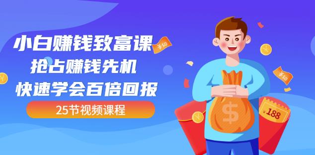 【全网最火】小白赚钱致富课：抢占赚钱先机快速学会百倍回报（25节视频）副业基地_极客搞钱_中创网_福缘网_冒泡网_资源整合平台副业基地