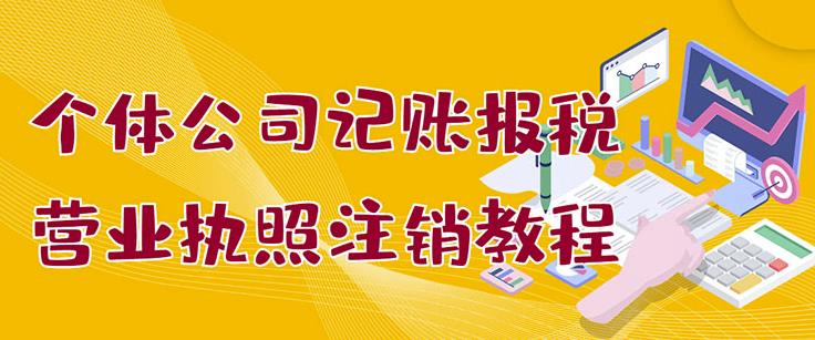 个体公司记账报税+营业执照注销教程：小白一看就会，某淘接业务一单搞几百副业基地_极客搞钱_中创网_福缘网_冒泡网_资源整合平台副业基地