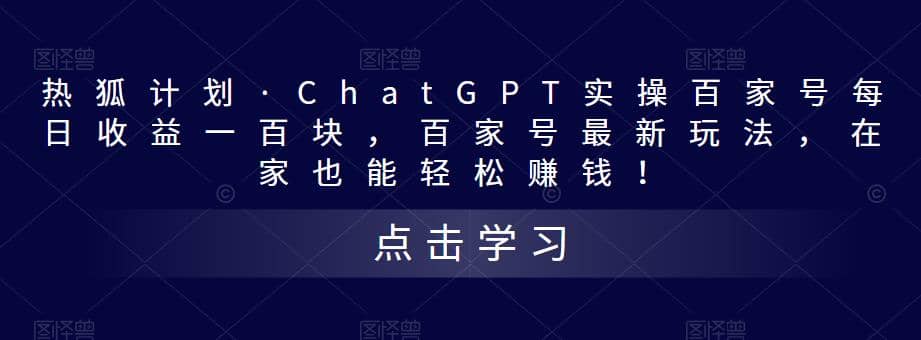 热狐计划·Chat.GPT实操百家号最新玩法副业基地_极客搞钱_中创网_福缘网_冒泡网_资源整合平台副业基地