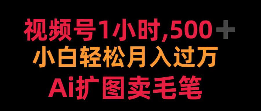 视频号1小时，500＋ 小白轻松月入过万 Ai扩图卖毛笔副业基地_极客搞钱_中创网_福缘网_冒泡网_资源整合平台副业基地