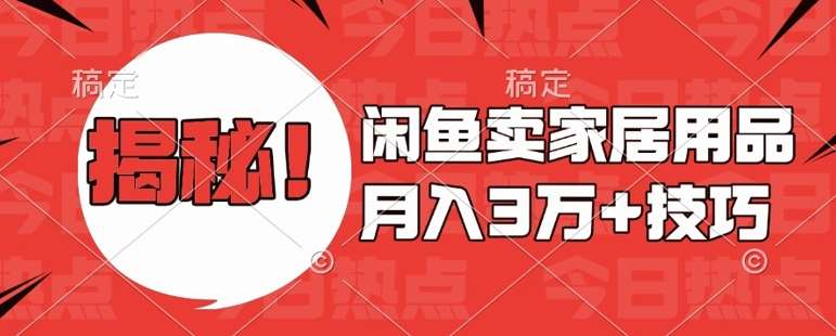 闲鱼卖家居用品月入过W+最新技巧闲鱼最新零基础教学，新手当天上手【揭秘】副业基地_极客搞钱_中创网_福缘网_冒泡网_资源整合平台副业基地