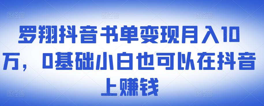 ​罗翔抖音书单变现月入10万，0基础小白也可以在抖音上赚钱副业基地_极客搞钱_中创网_福缘网_冒泡网_资源整合平台副业基地