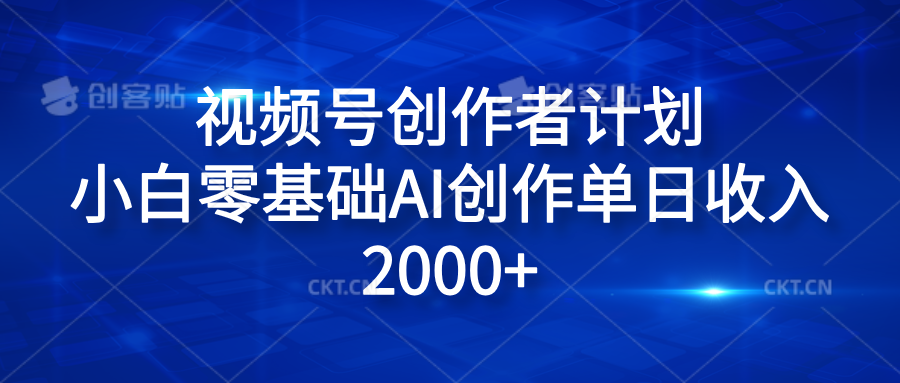 视频号创作者计划，小白零基础AI创作单日收入2000+副业基地_极客搞钱_中创网_福缘网_冒泡网_资源整合平台副业基地