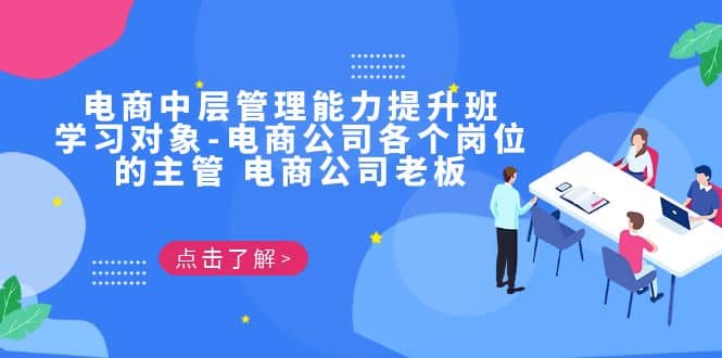 电商·中层管理能力提升班，学习对象-电商公司各个岗位的主管 电商公司老板副业基地_极客搞钱_中创网_福缘网_冒泡网_资源整合平台副业基地