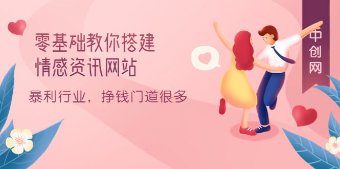 零基础教你搭建情感资讯网站：暴利行业，挣钱门道很多（搭建教程+源码）副业基地_极客搞钱_中创网_福缘网_冒泡网_资源整合平台副业基地