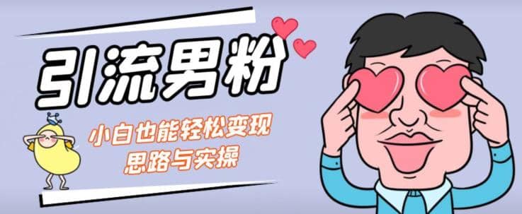 引流男粉+小白也能暴力变现的思路与实操【揭秘】副业基地_极客搞钱_中创网_福缘网_冒泡网_资源整合平台副业基地