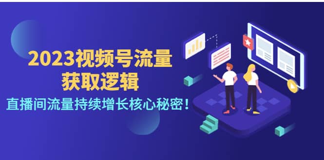 2023视频号流量获取逻辑：直播间流量持续增长核心秘密副业基地_极客搞钱_中创网_福缘网_冒泡网_资源整合平台副业基地