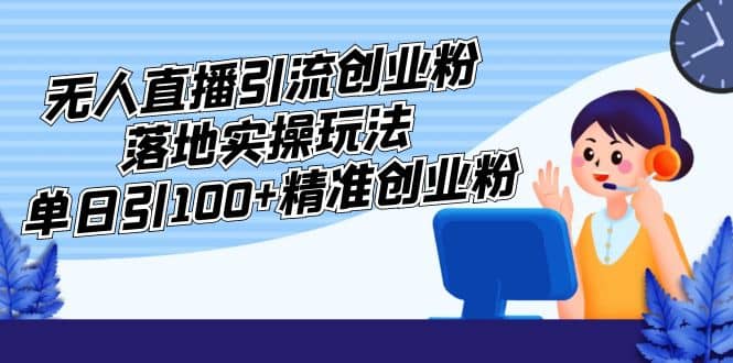 外面收费3980的无人直播引流创业粉落地实操玩法，单日引100+精准创业粉副业基地_极客搞钱_中创网_福缘网_冒泡网_资源整合平台副业基地
