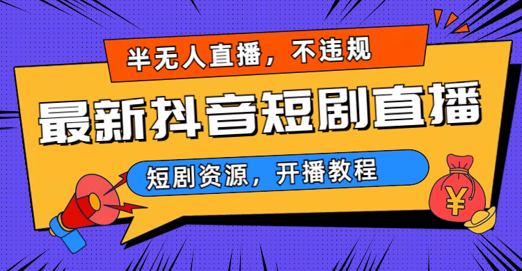 最新抖音短剧半无人直播，不违规日入500+副业基地_极客搞钱_中创网_福缘网_冒泡网_资源整合平台副业基地