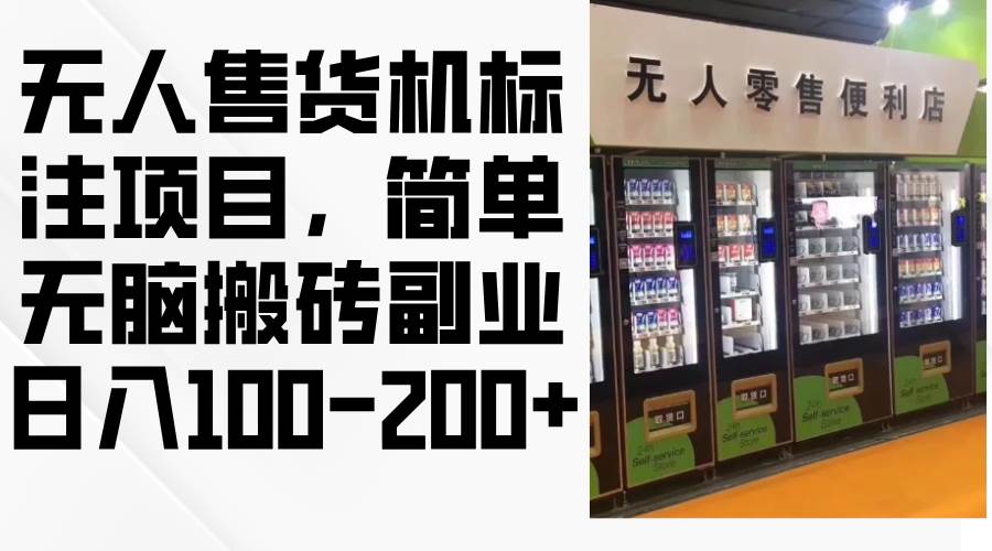 （12947期）无人售货机标注项目，简单无脑搬砖副业，日入100-200+副业基地_极客搞钱_中创网_福缘网_冒泡网_资源整合平台副业基地