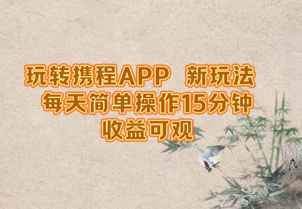 （12705期）玩转携程APP，新玩法，每天简单操作15分钟，收益可观副业基地_极客搞钱_中创网_福缘网_冒泡网_资源整合平台副业基地