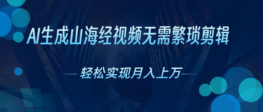 图片[1]副业基地_极客搞钱_中创网_福缘网_冒泡网_资源整合平台无需繁琐剪辑，AI生成山海经视频，吸引流量轻松实现月入上万副业基地_极客搞钱_中创网_福缘网_冒泡网_资源整合平台副业基地
