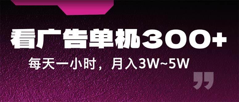 （12142期）蓝海项目，看广告单机300+，每天一个小时，月入3W~5W副业基地_极客搞钱_中创网_福缘网_冒泡网_资源整合平台副业基地