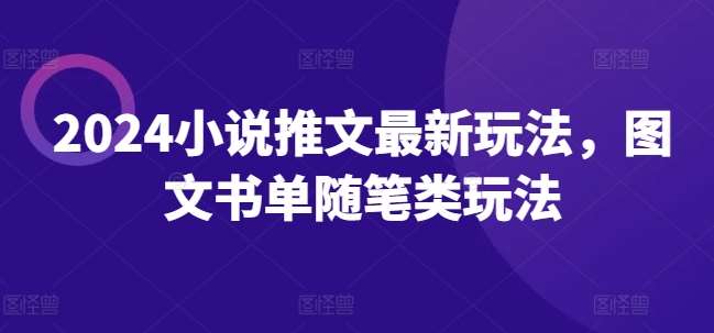 2024小说推文最新玩法，图文书单随笔类玩法副业基地_极客搞钱_中创网_福缘网_冒泡网_资源整合平台副业基地