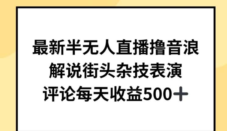 最新半无人直播撸音浪，解说街头杂技表演，平均每天收益500+【揭秘】副业基地_极客搞钱_中创网_福缘网_冒泡网_资源整合平台副业基地