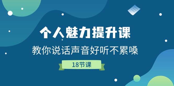 （11237期）个人魅力-提升课，教你说话声音好听不累嗓（18节课）副业基地_极客搞钱_中创网_福缘网_冒泡网_资源整合平台副业基地