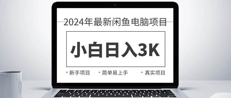 （10845期）2024最新闲鱼卖电脑项目，新手小白日入3K+，最真实的项目教学副业基地_极客搞钱_中创网_福缘网_冒泡网_资源整合平台副业基地