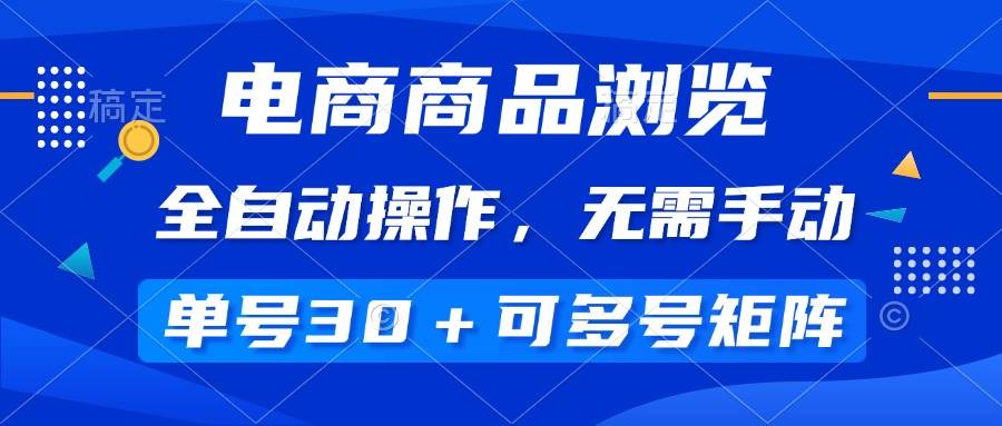 （14155期）电商商品浏览，全自动操作，无需手动，单号一天30+，多号矩阵副业基地_极客搞钱_中创网_福缘网_冒泡网_资源整合平台副业基地