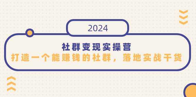 （9349期）社群变现实操营，打造一个能赚钱的社群，落地实战干货，尤其适合知识变现副业基地_极客搞钱_中创网_福缘网_冒泡网_资源整合平台副业基地