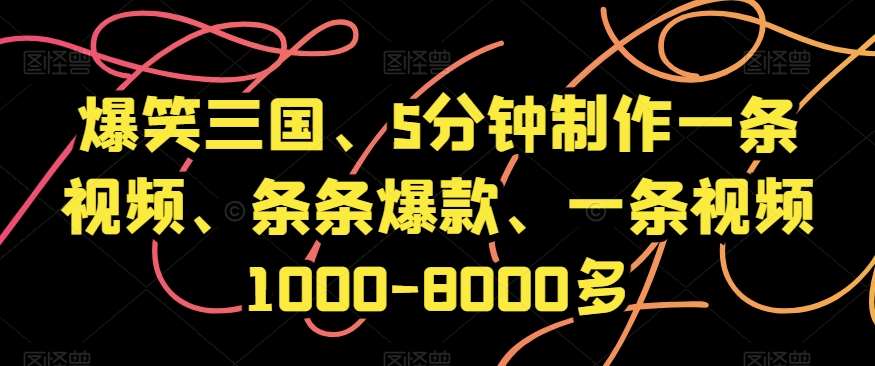 爆笑三国、5分钟制作一条视频、条条爆款、一条视频1000-8000多【揭秘】副业基地_极客搞钱_中创网_福缘网_冒泡网_资源整合平台副业基地