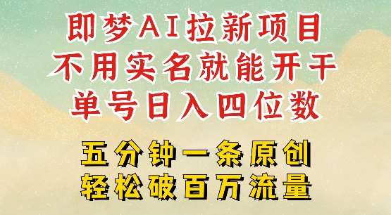 2025抖音新项目，即梦AI拉新，不用实名就能做，几分钟一条原创作品，全职干单日收益突破四位数副业基地_极客搞钱_中创网_福缘网_冒泡网_资源整合平台副业基地