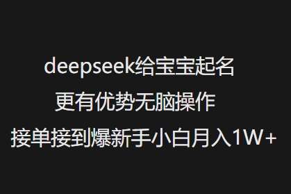 deepseek给宝宝起名更有优势无脑操作接单接到爆新手小白月入1W+副业基地_极客搞钱_中创网_福缘网_冒泡网_资源整合平台副业基地