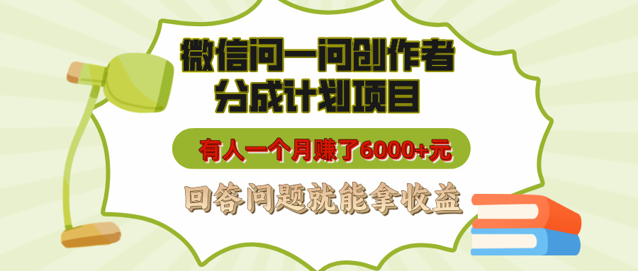 微信问一问创作者分成计划项目，有人一个月赚了6000+元，回答问题就能拿收益副业基地_极客搞钱_中创网_福缘网_冒泡网_资源整合平台副业基地