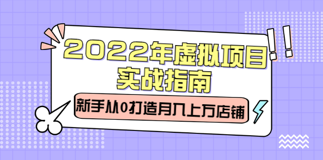 2022年虚拟项目实战指南，新手从0打造月入上万店铺【视频课程】副业基地_极客搞钱_中创网_福缘网_冒泡网_资源整合平台副业基地