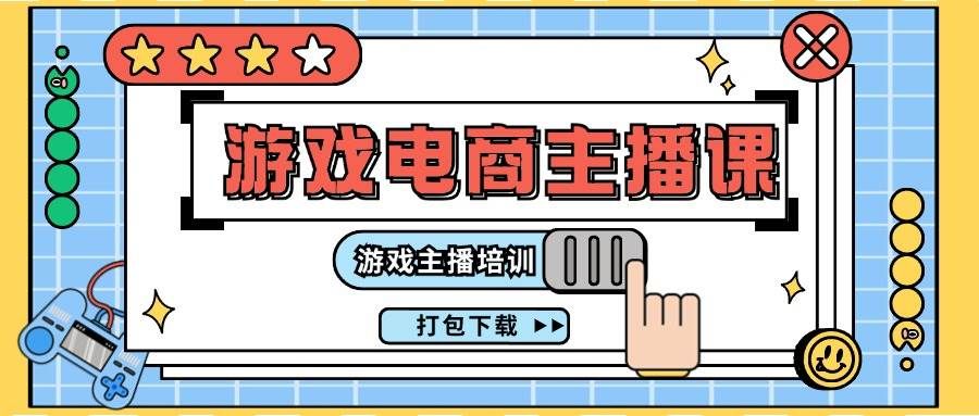 （11673期）0基础入门游戏电商主播课程：游戏主播培训打包下载（23节）副业基地_极客搞钱_中创网_福缘网_冒泡网_资源整合平台副业基地