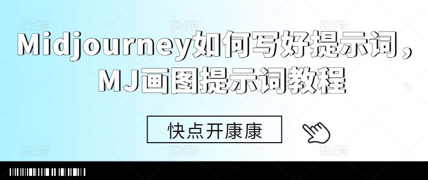 Midjourney如何写好提示词，MJ画图提示词教程副业基地_极客搞钱_中创网_福缘网_冒泡网_资源整合平台副业基地