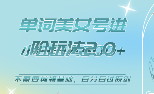 美女单词号进阶玩法2.0，小白日收益500+，不需要剪辑基础，百分百过原创副业基地_极客搞钱_中创网_福缘网_冒泡网_资源整合平台副业基地