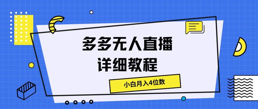 多多无人直播详细教程，小白月入4位数副业基地_极客搞钱_中创网_福缘网_冒泡网_资源整合平台副业基地