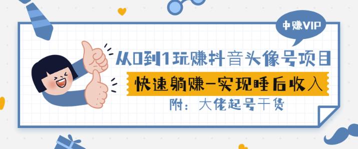 从0到1玩赚抖音头像号：快速躺赚-实现睡后收！附：大佬起号干货！副业基地_极客搞钱_中创网_福缘网_冒泡网_资源整合平台副业基地