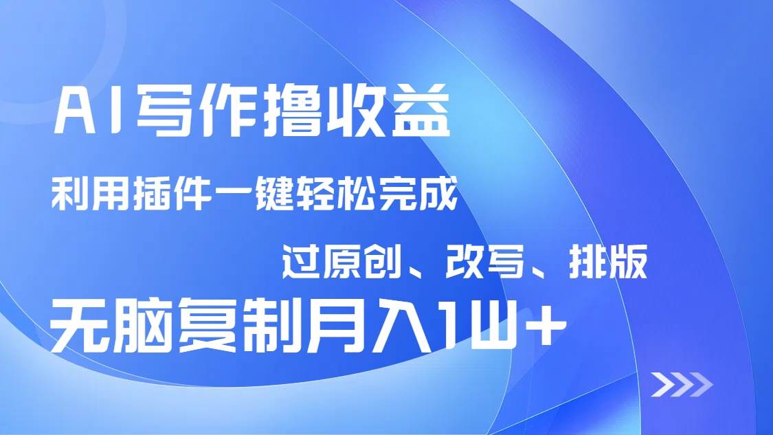 （14563期）AI写作撸收益，利用插件改写排版100%过原创，小白无脑复制粘贴月入10000+副业基地_极客搞钱_中创网_福缘网_冒泡网_资源整合平台副业基地