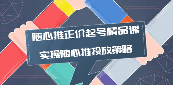 随心推正价起号精品课，实操随心推投放策略（5节课-价值298）副业基地_极客搞钱_中创网_福缘网_冒泡网_资源整合平台副业基地