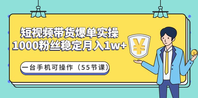 短视频带货爆单实操：一台手机可操作（55节课）副业基地_极客搞钱_中创网_福缘网_冒泡网_资源整合平台副业基地