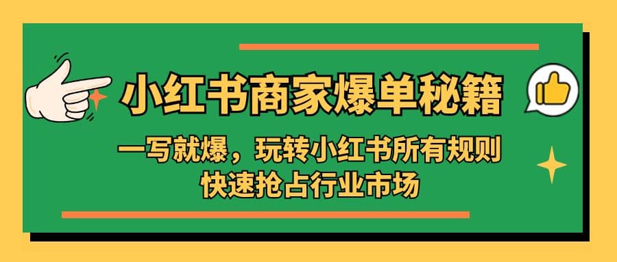 小红书·商家爆单秘籍：一写就爆，玩转小红书所有规则，快速抢占行业市场副业基地_极客搞钱_中创网_福缘网_冒泡网_资源整合平台副业基地