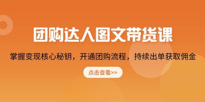（13959期）团购 达人图文带货课，掌握变现核心秘钥，开通团购流程，持续出单获取佣金副业基地_极客搞钱_中创网_福缘网_冒泡网_资源整合平台副业基地