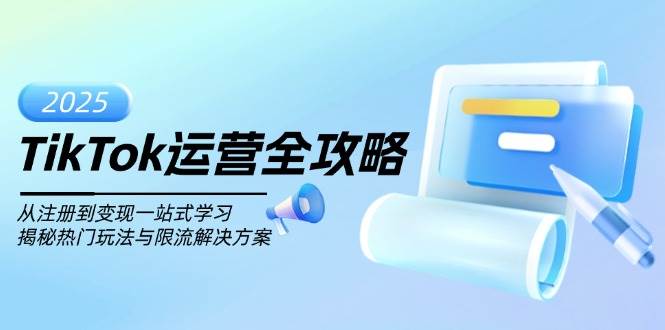 （14105期）TikTok运营全攻略，从注册到变现一站式学习，揭秘热门玩法与限流解决方案副业基地_极客搞钱_中创网_福缘网_冒泡网_资源整合平台副业基地