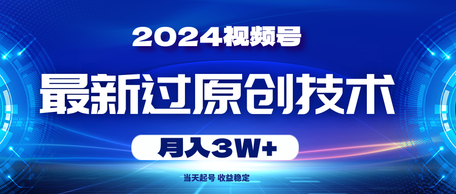 2024年视频号最新过原创技术，当天起号，收入稳定 月入3W+副业基地_极客搞钱_中创网_福缘网_冒泡网_资源整合平台副业基地