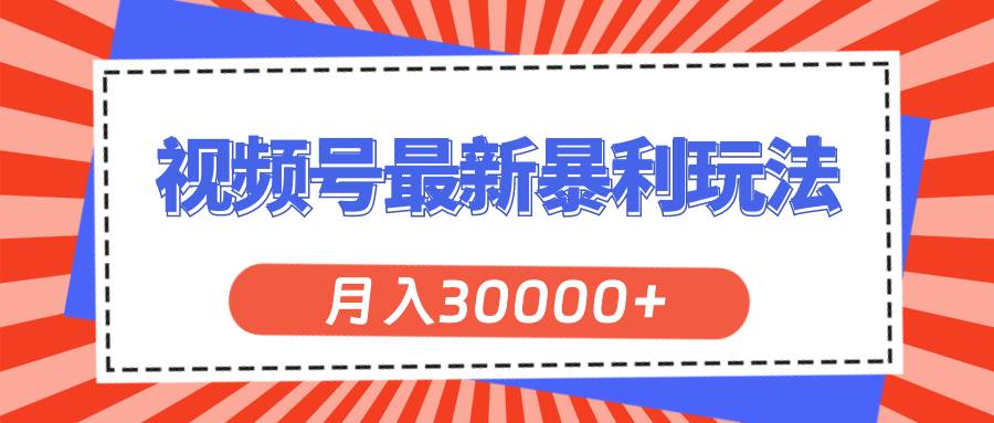 （11588期）视频号最新暴利玩法，轻松月入30000+副业基地_极客搞钱_中创网_福缘网_冒泡网_资源整合平台副业基地