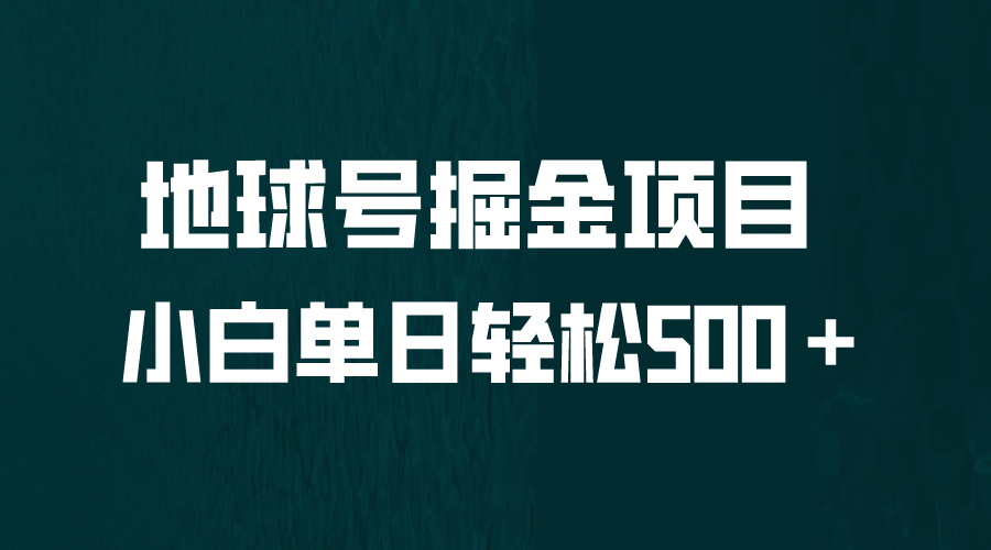 全网首发！地球号掘金项目，小白每天轻松500＋，无脑上手怼量副业基地_极客搞钱_中创网_福缘网_冒泡网_资源整合平台副业基地