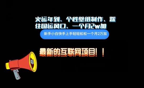 火运年到，个性壁纸制作，踩住国运风口，1个月2w加【揭秘】副业基地_极客搞钱_中创网_福缘网_冒泡网_资源整合平台副业基地