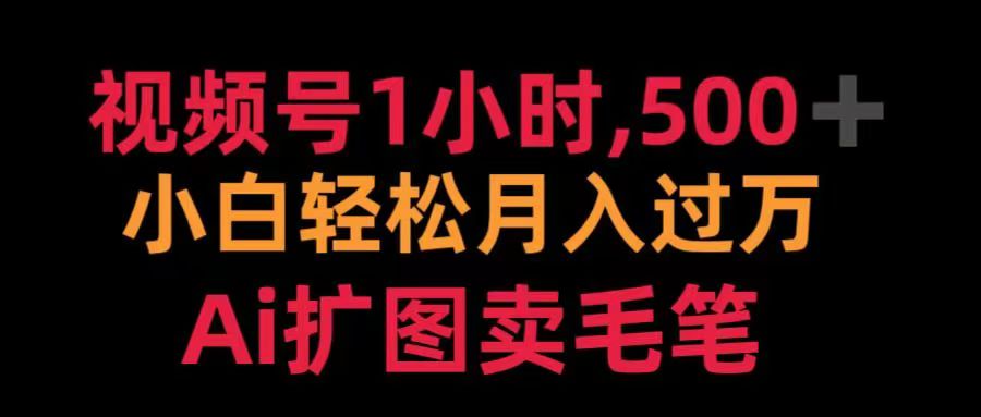 视频号每天1小时，收入500＋，Ai扩图卖毛笔副业基地_极客搞钱_中创网_福缘网_冒泡网_资源整合平台副业基地