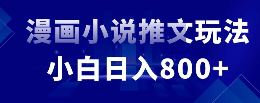 外面收费19800的漫画小说推文项目拆解，小白操作日入800+【揭秘】副业基地_极客搞钱_中创网_福缘网_冒泡网_资源整合平台副业基地
