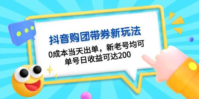 抖音购团带券，0成本当天出单，新老号均可，单号日收益可达200副业基地_极客搞钱_中创网_福缘网_冒泡网_资源整合平台副业基地