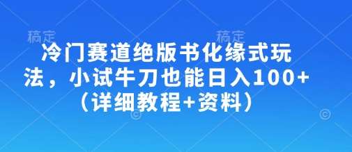 冷门赛道绝版书化缘式玩法，小试牛刀也能日入100+（详细教程+资料）副业基地_极客搞钱_中创网_福缘网_冒泡网_资源整合平台副业基地