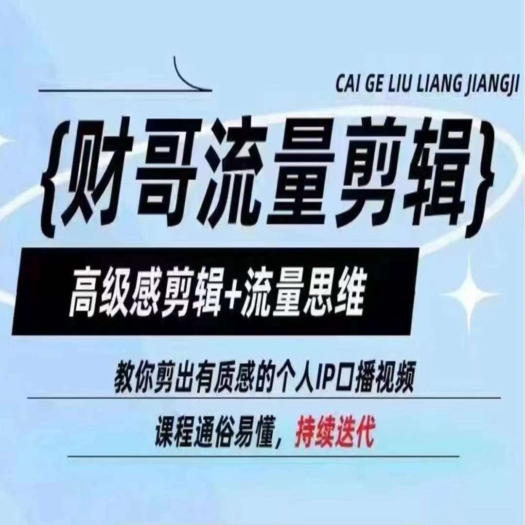 财哥流量剪辑，高级感剪辑+流量思维，教你剪出有质感的个人IP口播视频副业基地_极客搞钱_中创网_福缘网_冒泡网_资源整合平台副业基地